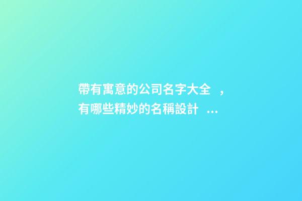 帶有寓意的公司名字大全，有哪些精妙的名稱設計？